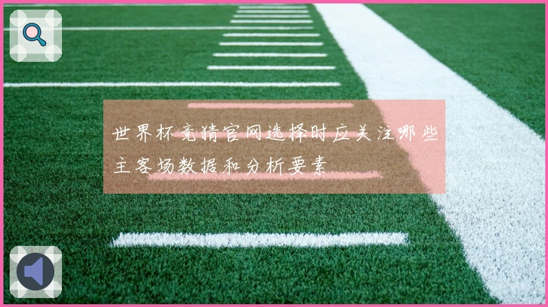 世界杯竞猜官网选择时应关注哪些主客场数据和分析要素